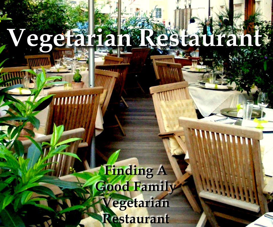 Vegetarian Restaurant finding a good family vetetarian restaurant